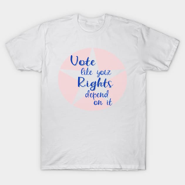 Vote Like Your Rights Depend on It T-Shirt by csturman